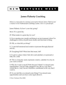 James Flaherty Coaching Below is a transcript of a coaching conversation between James Flaherty and a student in the Professional Coaching Course. Steve is a pseudonym. James Flaherty: So how’s your day going? Steve: I