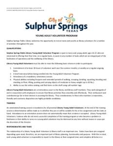 For persons inquiring about Youth Volunteer Program, print out this file S:\POLICIES AND PROCEDURES 2013\5.0 Young Adult Volunteer Program.doc YOUNG ADULT VOLUNTEER PROGRAM Sulphur Springs Public Library welcomes the opp