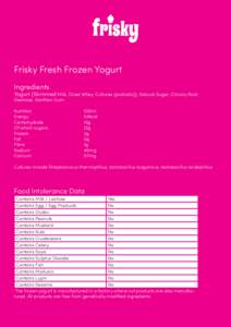 Frisky Fresh Frozen Yogurt Ingredients Yogurt (Skimmed Milk, Dried Whey, Cultures (probiotic)), Natural Sugar, Chicory Root,  Dextrose, Xanthan Gum