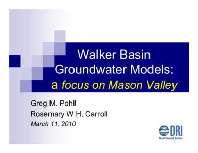 Walker Basin Groundwater Models: a focus on Mason Valley Greg M. Pohll Rosemary W.H. Carroll March 11, 2010