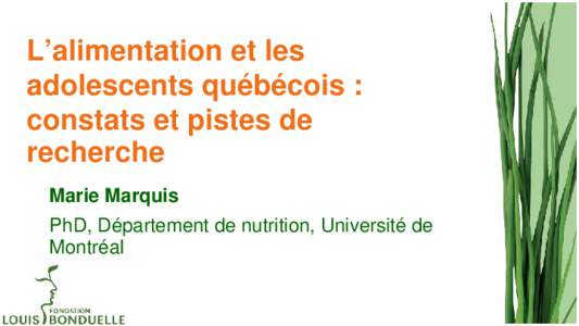 L’alimentation et les adolescents québécois : constats et pistes de recherche Marie Marquis PhD, Département de nutrition, Université de