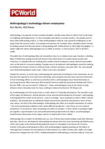 Anthropology’s technology-driven renaissance Ken Banks, IDG News Anthropology is an age-old, at times complex discipline, and like many others it suffers from its fair share of in-fighting and disagreement. It’s also