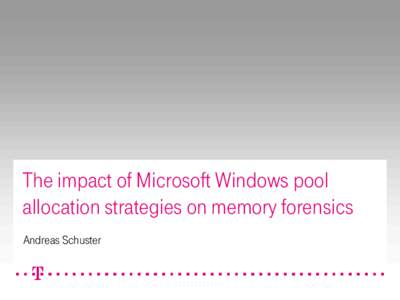 The impact of Microsoft Windows pool allocation strategies on memory forensics Andreas Schuster Andreas Schuster / DFRWS 2008