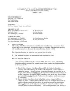 HAWAII EMPLOYER-UNION HEALTH BENEFITS TRUST FUND Minutes of the Rules Committee Meeting October 3, 2002 TRUSTEES PRESENT Mr. Davis Yogi, Chairperson Mr. Neal Miyahira