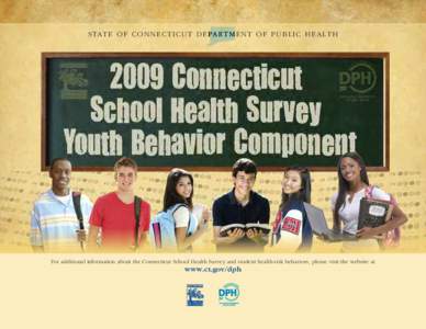 S TAT E O F C O N N E C T I C U T D E PA R T M E N T O F P U B L I C H E A L T H  For additional information about the Connecticut School Health Survey and student health-risk behaviors, please visit the website at www.c