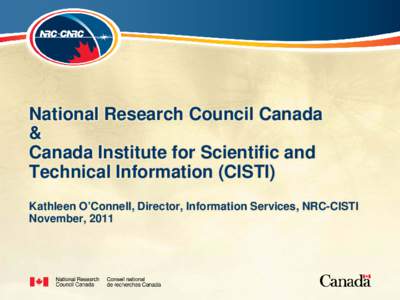 National Research Council Canada & Canada Institute for Scientific and Technical Information (CISTI) Kathleen O’Connell, Director, Information Services, NRC-CISTI November, 2011