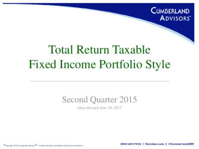 Total Return Taxable Fixed Income Portfolio Style Second Quarter 2015 Data through June 30, 2015  ©Copyright 2015 Cumberland Advisors®. Further distribution prohibited without prior permission.