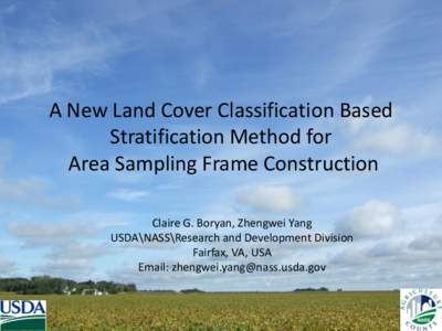 A New Land Cover Classification Based Stratification Method for Area Sampling Frame Construction Claire G. Boryan, Zhengwei Yang USDA\NASS\Research and Development Division Fairfax, VA, USA