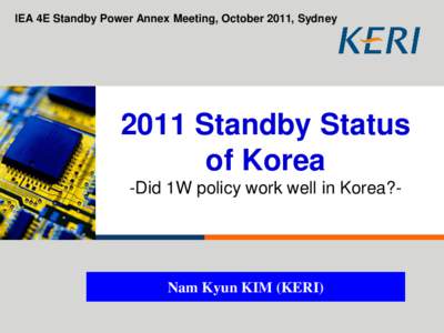 IEA 4E Standby Power Annex Meeting, October 2011, SydneyStandby Status of Korea -Did 1W policy work well in Korea?-