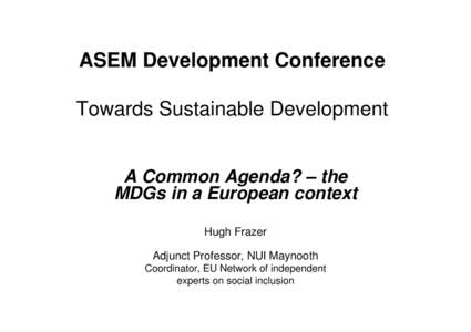 ASEM Development Conference Towards Sustainable Development A Common Agenda? – the MDGs in a European context Hugh Frazer Adjunct Professor, NUI Maynooth