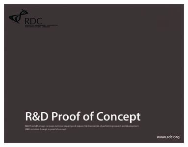 R&D Proof of Concept R&D Proof of Concept increases technical capacity and reduces the financial risk of performing research and development (R&D) activities through to proof of concept. www.rdc.org