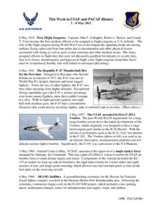 This Week in USAF and PACAF History 2 – 8 May[removed]May 1918 First Flight Surgeons. Captains John F. Gallagher, Robert J. Hunter, and Claude T. Uren became the first medical officers to be assigned as flight surgeons 