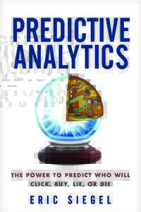 Praise for Predictive Analytics “The Freakonomics of big data.” —Stein Kretsinger, founding executive of Advertising.com; former lead analyst at Capital One “A clear and compelling explanation of the power of pr