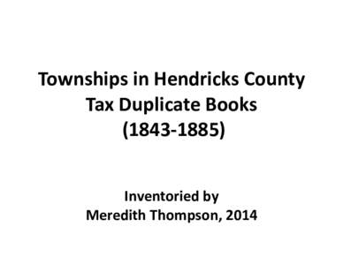 Townships in Hendricks County Tax Duplicate BooksInventoried by Meredith Thompson, 2014