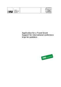 Application for a Travel Grant Support for international conference trips for postdocs I. Purpose of the funding As part of its institutional strategy LMUexcellent, LMU Munich provides funding specifically aimed at the 