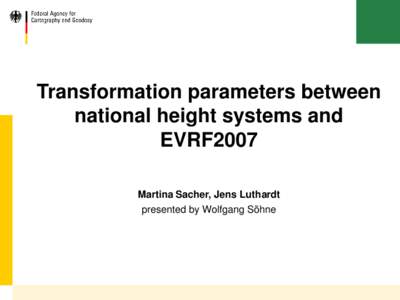 Transformation parameters between national height systems and EVRF2007 Martina Sacher, Jens Luthardt presented by Wolfgang Söhne