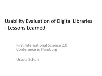 Usability Evaluation of Digital Libraries - Lessons Learned First International Science 2.0 Conference in Hamburg Ursula Schulz