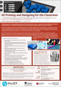 3D Printing and Designing for the Classroom An introductory workshop for primary and secondary teachers across all KLAs wishing to introduce 3D design and printing to their classrooms and coursework. Teacher Professional