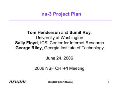 ns-3 Project Plan  Tom Henderson and Sumit Roy, University of Washington Sally Floyd, ICSI Center for Internet Research George Riley, Georgia Institute of Technology