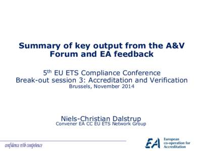 Summary of key output from the A&V Forum and EA feedback 5th EU ETS Compliance Conference Break-out session 3: Accreditation and Verification Brussels, November 2014