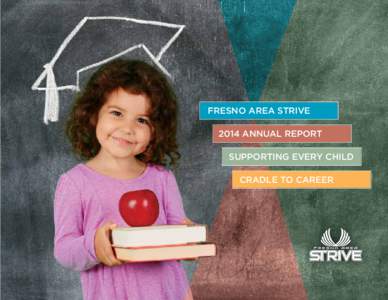 Fresno Area Strive 2014 ANNUAL Report Supporting Every Child Cradle to Career  Dear Community Member,