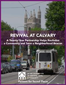 REVIVAL AT CALVARY A Twenty-Year Partnership Helps Revitalize a Community and Save a Neighborhood Beacon By Richard Kirk, Calvary United Methodist Church