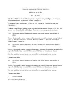 TONOPAH LIBRARY BOARD OF TRUSTEES MEETING MINUTES MAY 09, 2012 The Tonopah Library Board of Trustees met in a regular meeting at 7:15 pm at the Tonopah Convention Center at 301 Brougher Avenue, Tonopah, NV. TONOPAH TOWN 