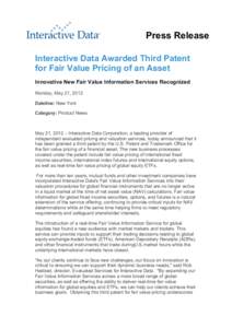 Press Release Interactive Data Awarded Third Patent for Fair Value Pricing of an Asset Innovative New Fair Value Information Services Recognized Monday, May 21, 2012 Dateline: New York