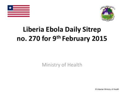 Liberia Ebola Daily Sitrep th no. 270 for 9 February 2015 Ministry of Health