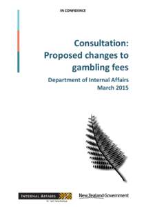 IN CONFIDENCE  Consultation: Proposed changes to gambling fees Department of Internal Affairs