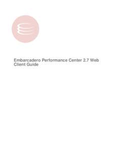 Embarcadero Performance Center 2.7 Web Client Guide Copyright © [removed]Embarcadero Technologies, Inc. Embarcadero Technologies, Inc. 100 California Street, 12th Floor