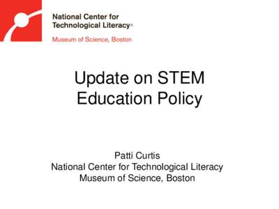 Update on STEM Education Policy Patti Curtis National Center for Technological Literacy Museum of Science, Boston