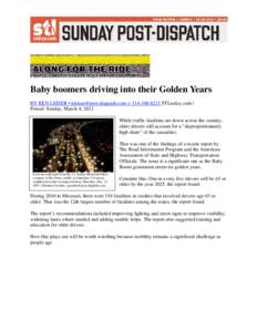 Baby boomers driving into their Golden Years BY KEN LEISER • [removed] >[removed]STLtoday.com | Posted: Sunday, March 4, 2012 While traffic fatalities are down across the country, older drivers sti