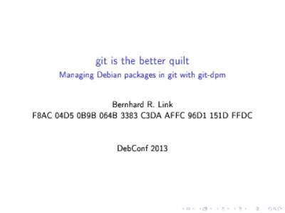 git is the better quilt  Managing Debian packages in git with git-dpm Bernhard R. Link F8AC 04D5 0B9B 064B 3383 C3DA AFFC 96D1 151D FFDC DebConf 2013