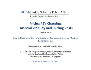 Pricing	
  PEV	
  Charging:	
  	
   Financial	
  Viability	
  and	
  Fueling	
  Costs	
   27	
  May	
  2014	
     Plug-­‐in	
  Electric	
  Vehicle	
  Infrastructure	
  Informa=on	
  Gathering	
  Mee