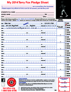 My 2014 Terry Fox Pledge Sheet I, , am a proud Terry Fox fundraiser. Please support my efforts to find a cure for all cancers, just like Terry did! STUDENT’S FULL NAME: _________________________________________________