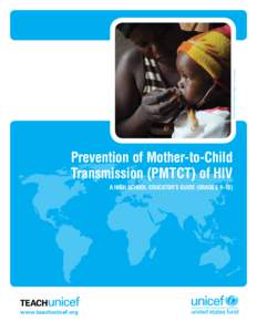 © UNICEF/NYHQ2010-2925/Christine Nesbitt  Prevention of Mother-to-Child Transmission (PMTCT) of HIV A High School Educator’s Guide (Grades 9–12)