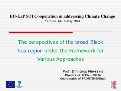 EU-EaP STI Cooperation in addressing Climate Change Yerevan, 14-16 May 2014 The perspectives of the broad Black Sea region under the Framework for Various Approaches