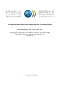 THE ROLE OF INSTITUTIONAL INVESTORS IN FINANCING CLEAN ENERGY  Christopher Kaminker, Fiona Stewart, Simon Upton A paper prepared by the OECD Round Table on Sustainable Development for the Clean Energy Ministerial, Lancas