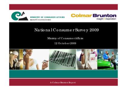 National Consumer Survey 2009 Ministry of Consumer Affairs 12 October 2009 A Colmar Brunton Report
