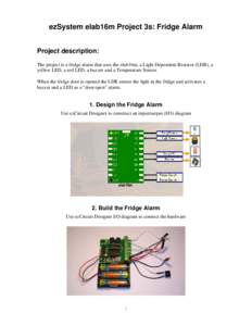 ezSystem elab16m Project 3s: Fridge Alarm Project description: The project is a fridge alarm that uses the elab16m, a Light Dependent Resistor (LDR), a yellow LED, a red LED, a buzzer and a Temperature Sensor. When the f