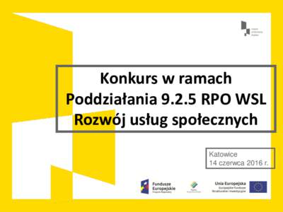 Konkurs w ramach PoddziałaniaRPO WSL Rozwój usług społecznych Katowice 14 czerwca 2016 r.