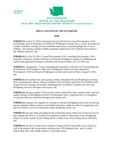 PROCLAMATION BY THE GOVERNOR[removed]WHEREAS, on July 15, 2014, Lieutenant Governor Brad Owen issued Proclamation 14-04, proclaiming a state of emergency in all Eastern Washington counties due to current and projected weat