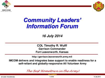 Community Leaders’ Information Forum 16 July 2014 COL Timothy R. Wulff Garrison Commander Fort Leavenworth, Kansas