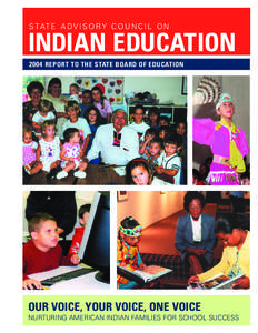 S T AT E A D V I S O R Y C O U N C I L O N  INDIAN EDUCATION 2004 REPORT TO THE STATE BOARD OF EDUCATION  OUR VOICE, YOUR VOICE, ONE VOICE