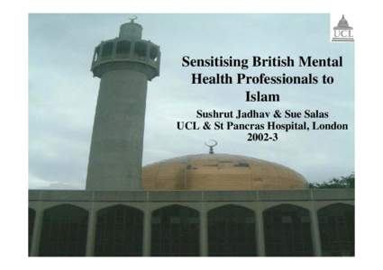 Sensitising British Mental Health Professionals to Islam Sushrut Jadhav & Sue Salas UCL & St Pancras Hospital, London