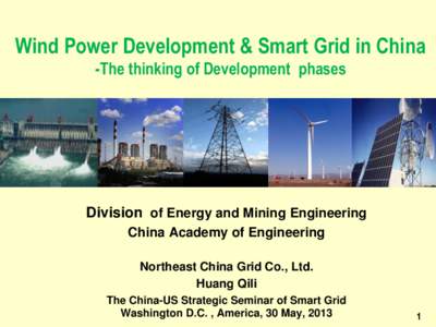 Wind Power Development & Smart Grid in China -The thinking of Development phases Division of Energy and Mining Engineering China Academy of Engineering Northeast China Grid Co., Ltd.