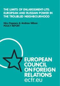 The Limits of Enlargement-lite: European and Russian Power in the Troubled Neighbourhood Nicu Popescu & Andrew Wilson POLICY REPORT