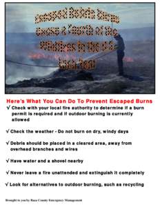 Here’s What You Can Do To Prevent Escaped Burns √ Check with your local fire authority to determine if a burn permit is required and if outdoor burning is currently allowed  √ Check the weather - Do not burn on dry