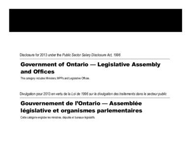 Disclosure for 2013 under the Public Sector Salary Disclosure Act, 1996  Government of Ontario — Legislative Assembly and Offices This category includes Ministers, MPPs and Legislative Offices.